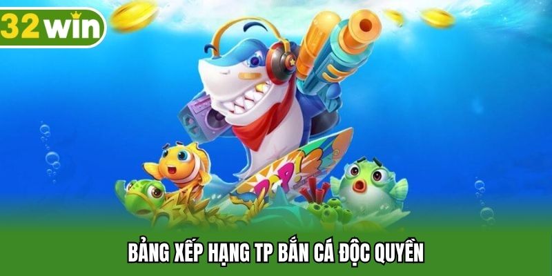 Bảng xếp hạng TP bắn cá độc quyền