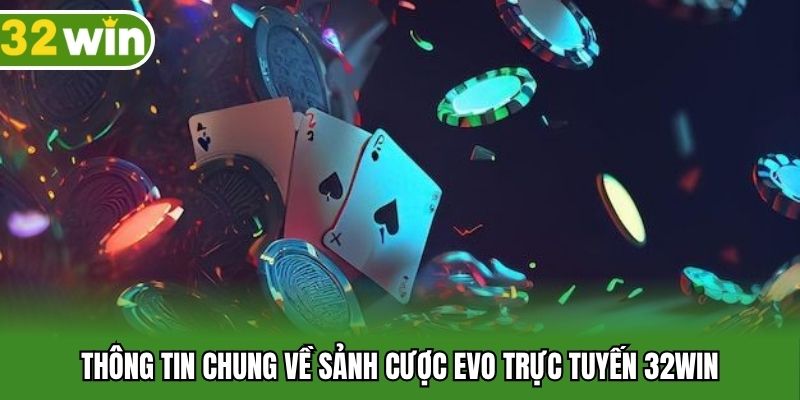 Thông tin chung về sảnh cược evo trực tuyến 32WIN
