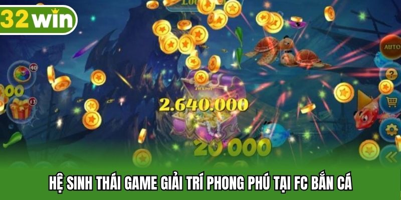 Hệ sinh thái game giải trí phong phú tại FC bắn cá