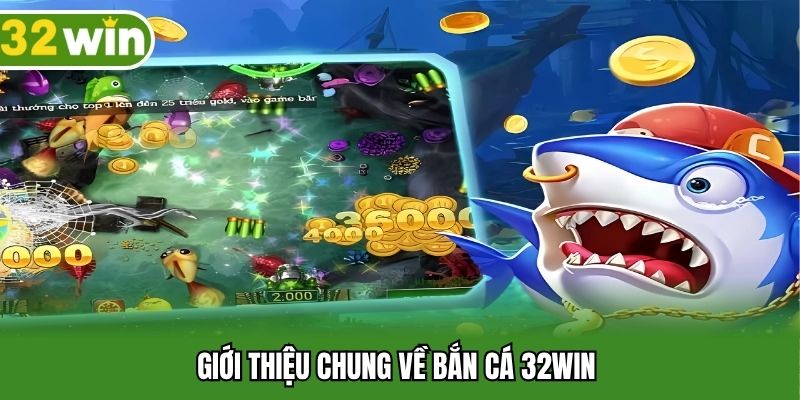 Giới thiệu chung về bắn cá 32WIN 
