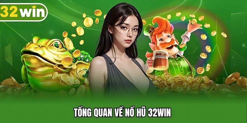 Tổng quan về nổ hũ 32win 