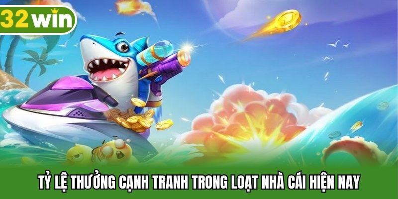 Tỷ lệ thưởng cạnh tranh trong loạt nhà cái hiện nay