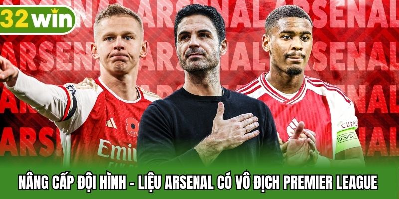 Nâng cấp đội hình - liệu Arsenal có vô địch Premier League
